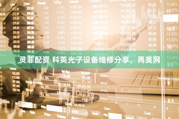 灵菲配资 科英光子设备维修分享，再美网